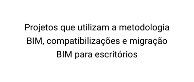Projetos que utilizam a metodologia BIM compatibilizações e migração BIM para escritórios