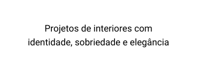 Projetos de interiores com identidade sobriedade e elegância