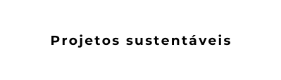 Projetos sustentáveis